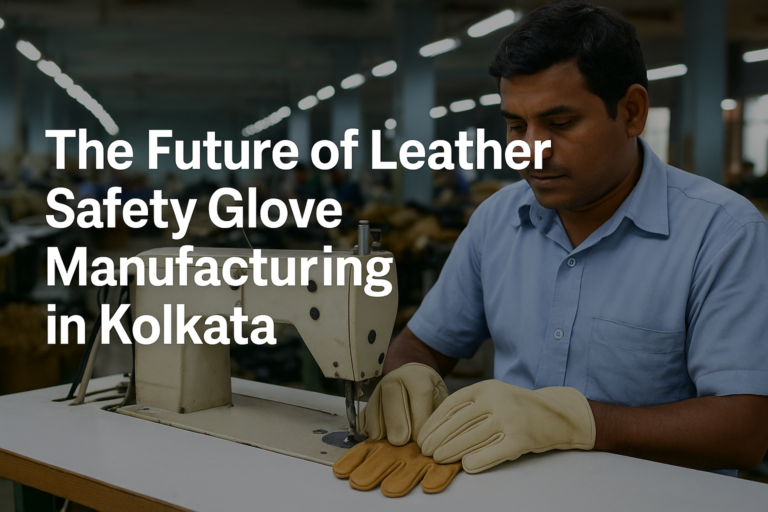 Read more about the article The Future of Leather Safety Glove Manufacturing in Kolkata